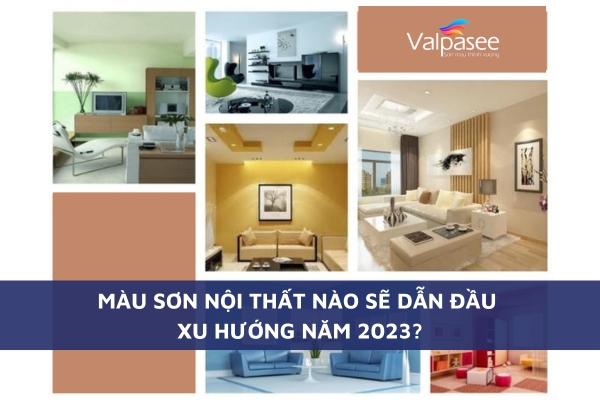 Màu Sơn Nội Thất Nào Sẽ Dẫn Đầu Xu Hướng Năm 2023?