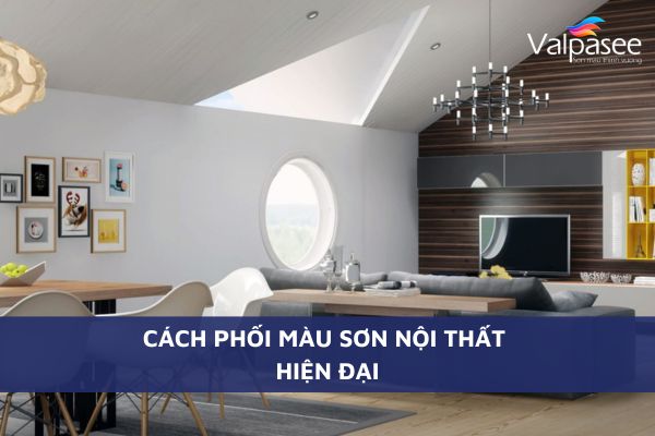 Cách Phối Màu Sơn Nội Thất Hiện Đại